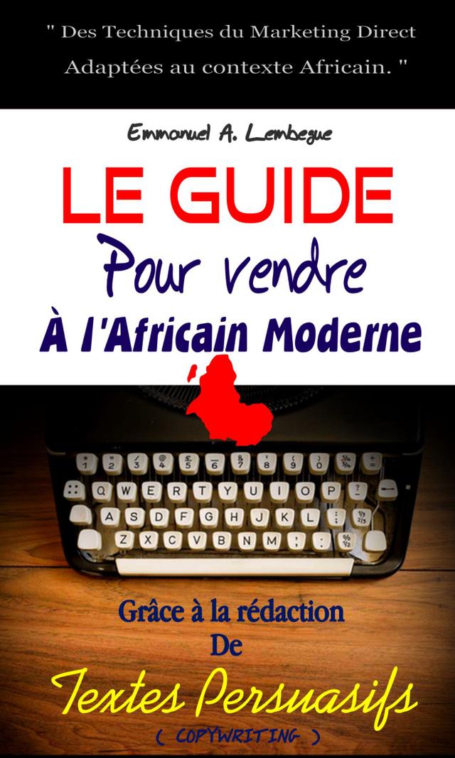 Couverture de Le guide pour vendre à l’Africain moderne grâce à la rédaction de textes persuasifs (Copywriting)