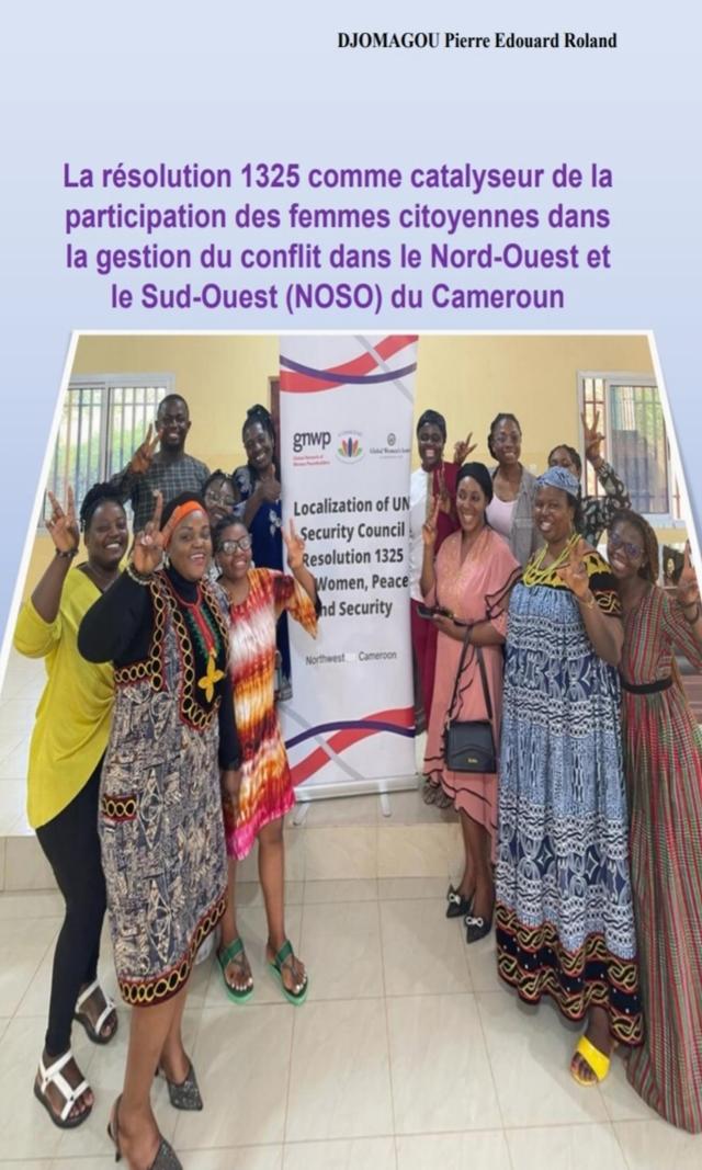 Couverture de La résolution 1325 comme catalyseur de la participation des femmes citoyennes dans la gestion du conflit dans le Nord-Ouest et le Sud-Ouest ( Noso ) du Cameroun 