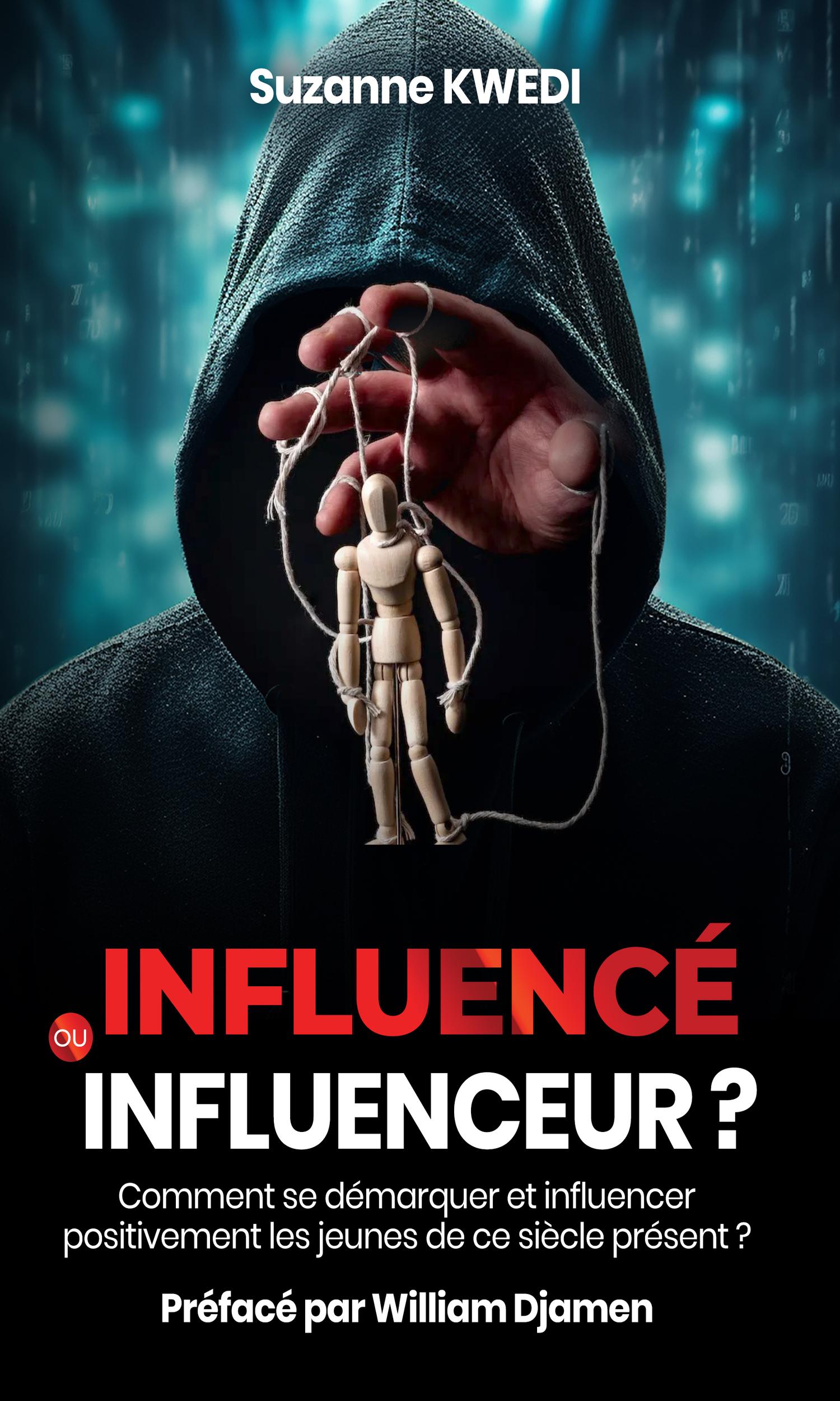 Couverture de Influencé ou Influenceur ? Comment se démarquer et influencer positivement les jeunes de ce siècle présent ?
