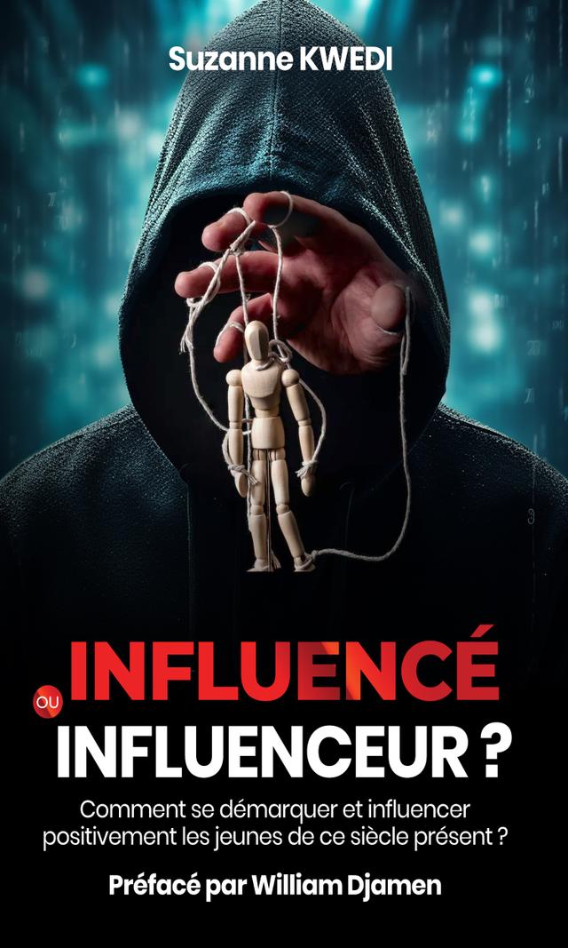 Couverture de Influencé ou Influenceur ? Comment se démarquer et influencer positivement les jeunes de ce siècle présent ?