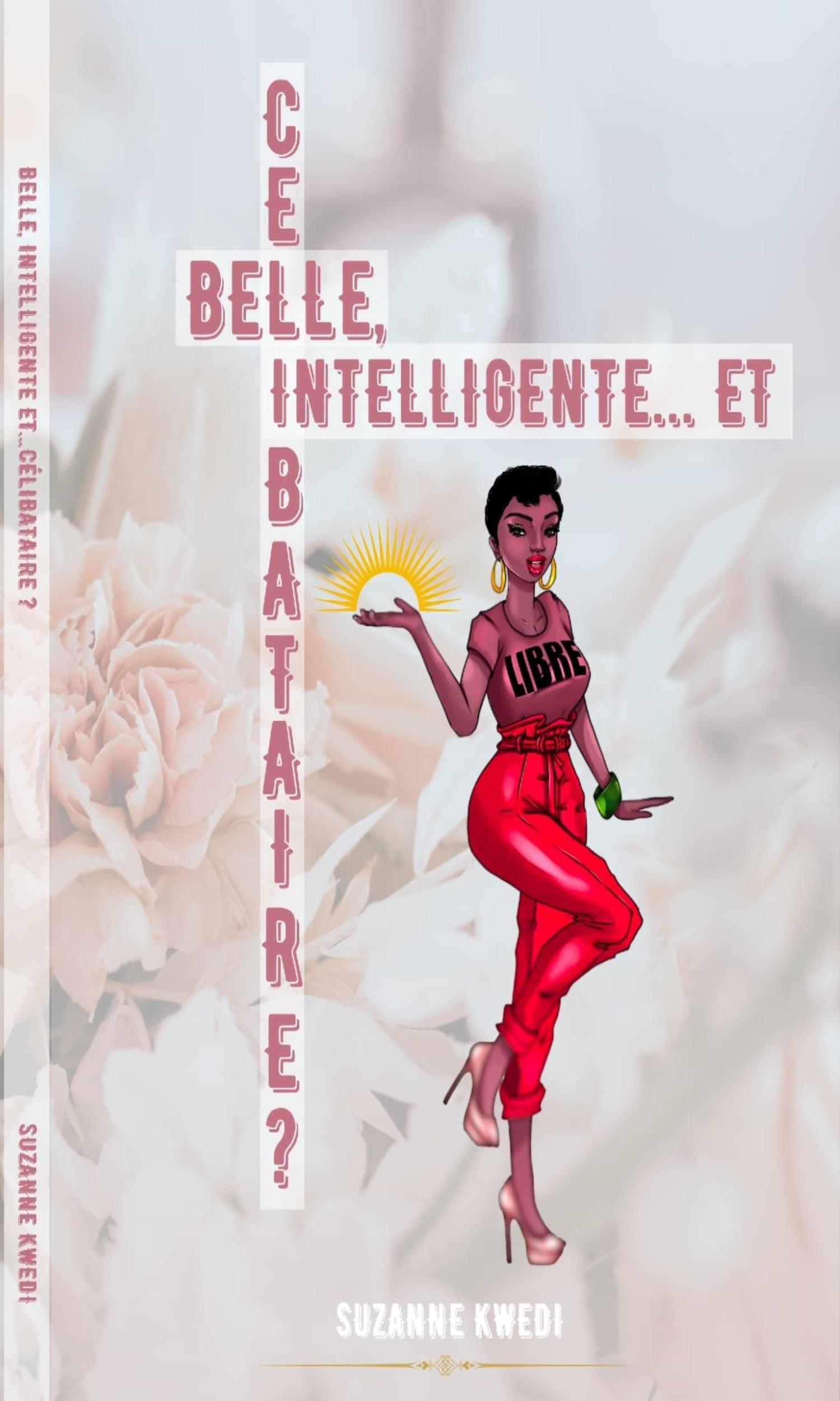 Couverture de Belle, Intelligente...et Célibataire? Les mythes, préjugés et pressions sur le célibat: quelle attitude adopter?