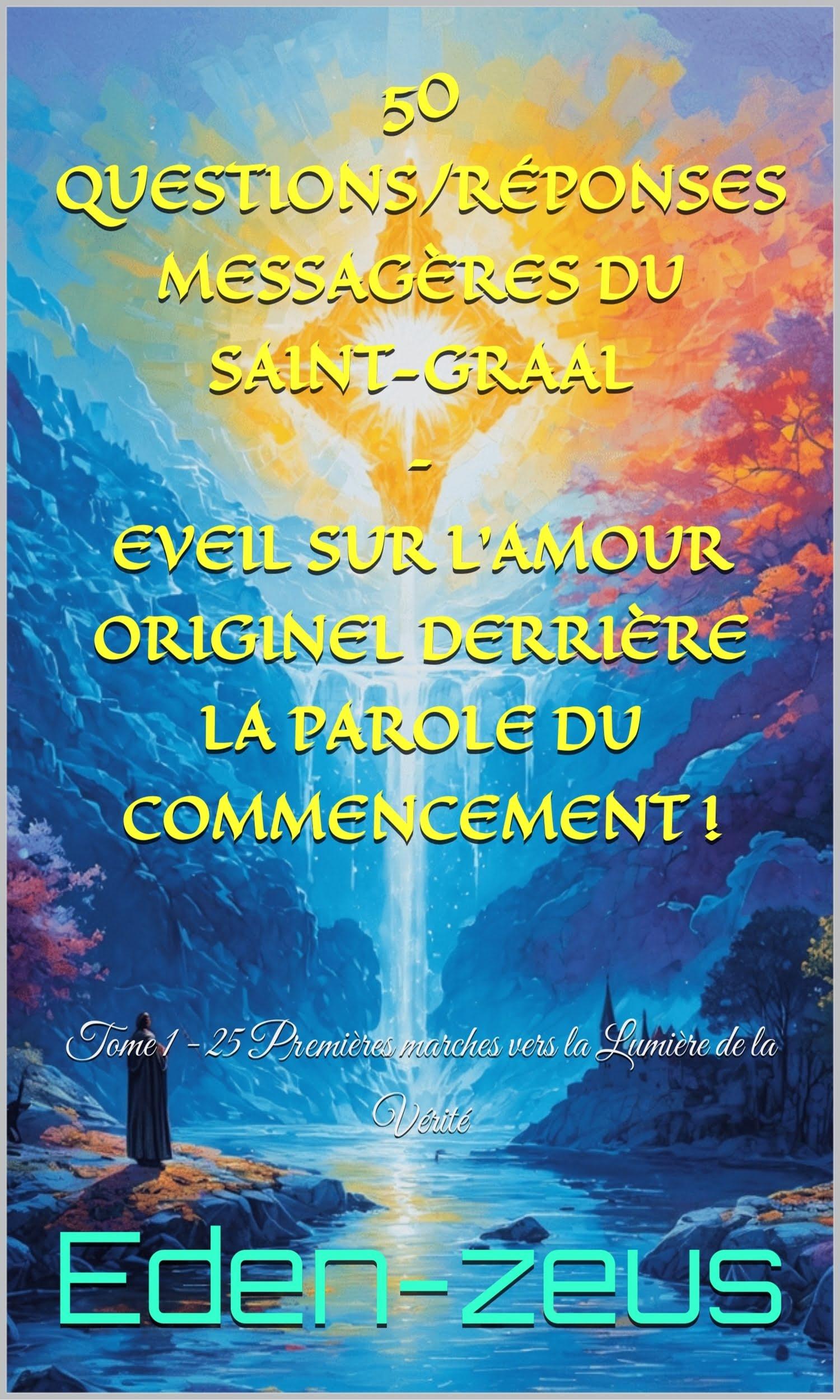 Couverture de 50 Questions/Réponses Messagères du Saint-Graal - Éveil sur l'Amour Originel derrière la Parole du Commencement!: Tome 1 - 25 Premières marches vers la Lumière de la Vérité
