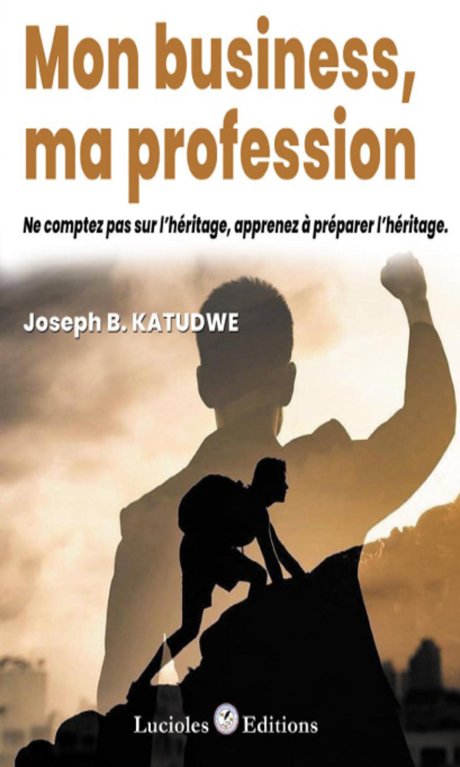 Couverture de Mon business, ma profession. Ne comptez pas sur l'héritage, apprenez à préparer l'héritage.