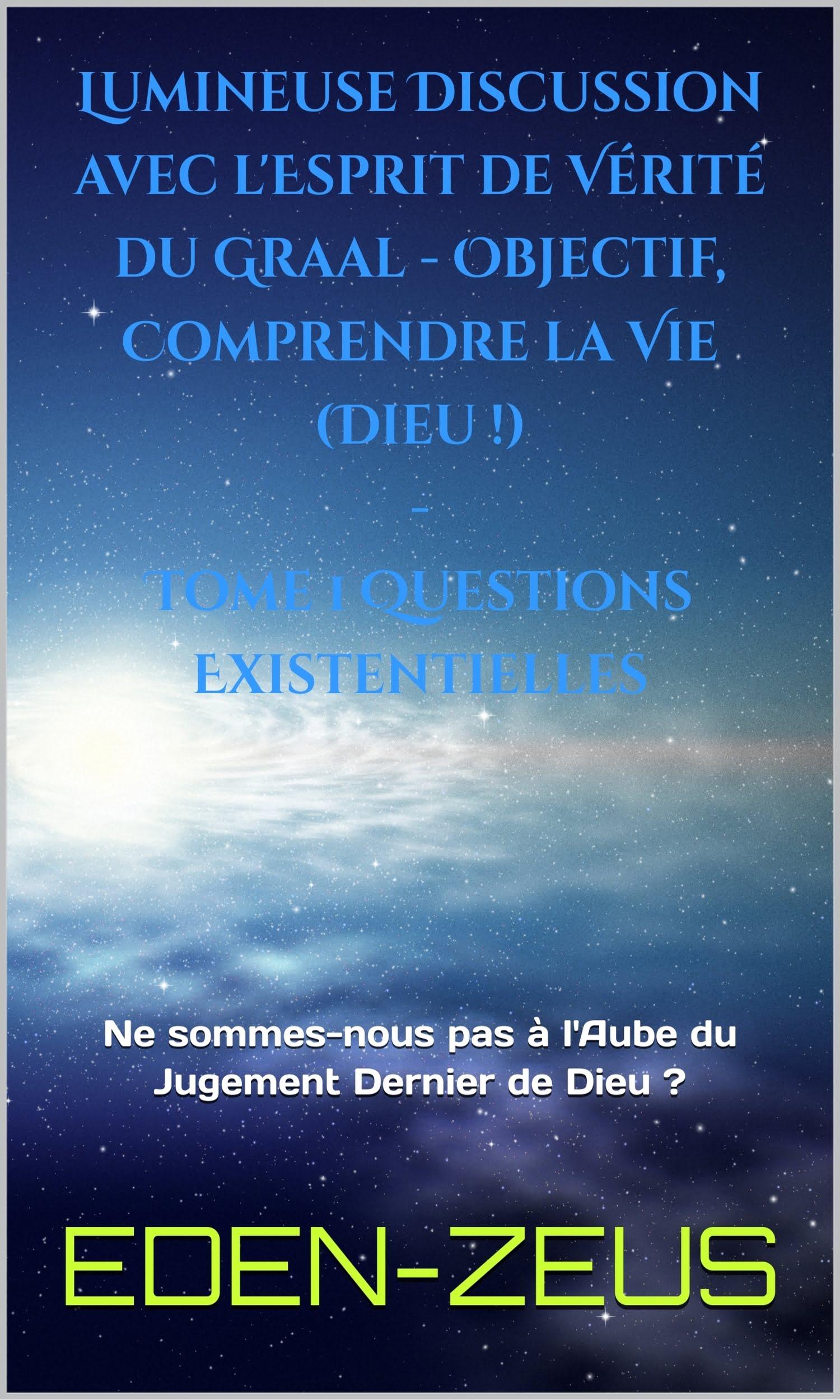 Couverture de Lumineuse Discussion avec l'Esprit de Vérité du Graal - Objectif, Comprendre la Vie (Dieu!) : Tome 1 