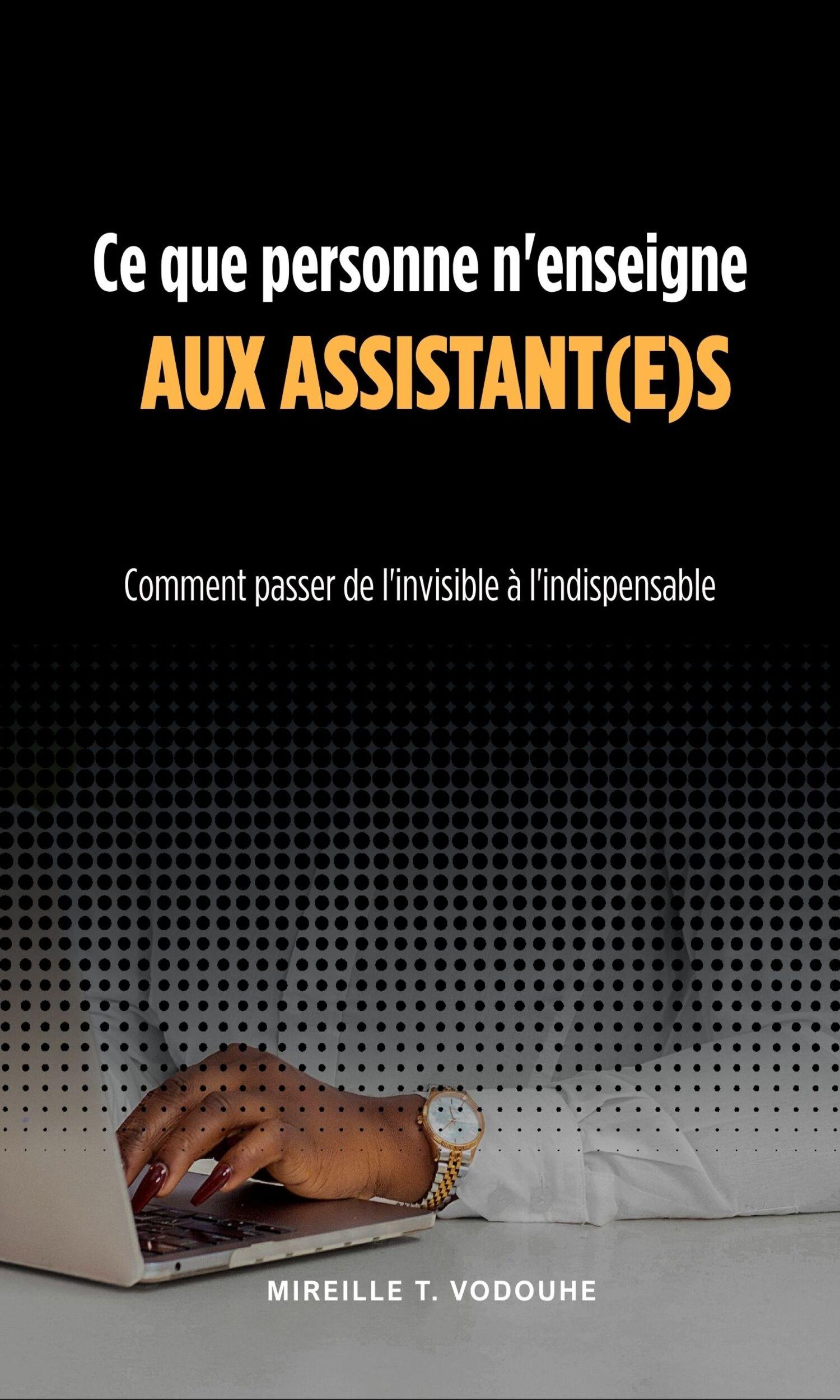 Couverture de Ce que personne n'enseigne aux assistants - Comment passer de l'invisible à l'indispensable