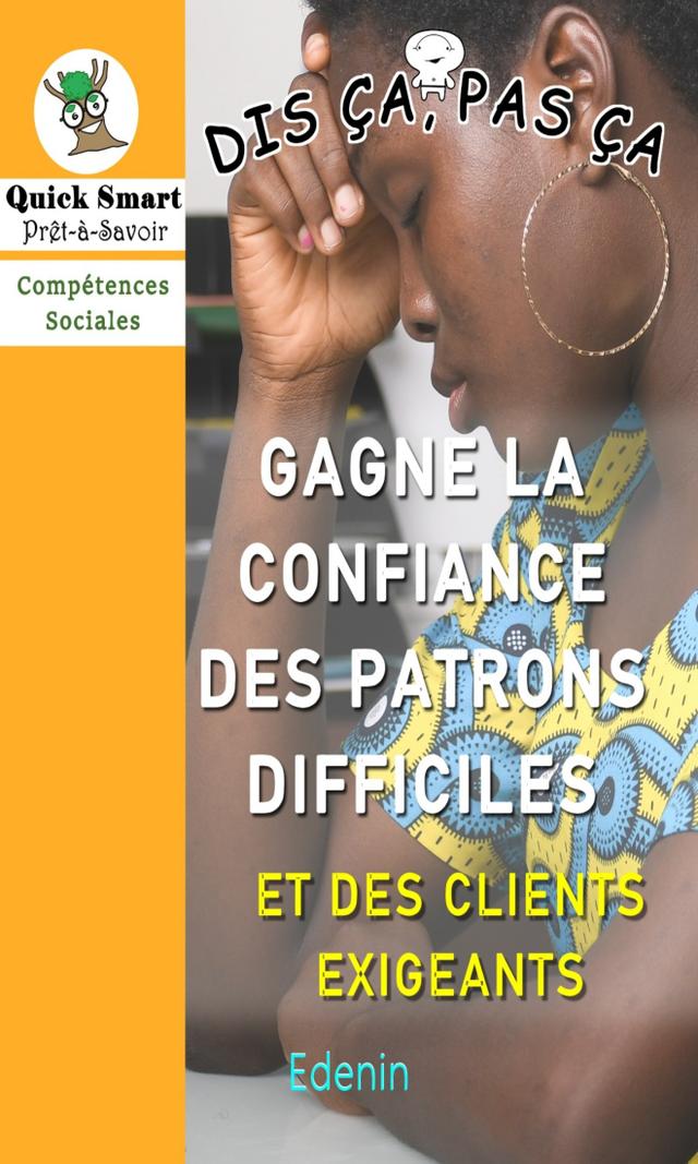 Couverture de Gagne la confiance des patrons difficiles et des clients exigeants - DIS ÇA, PAS ÇA