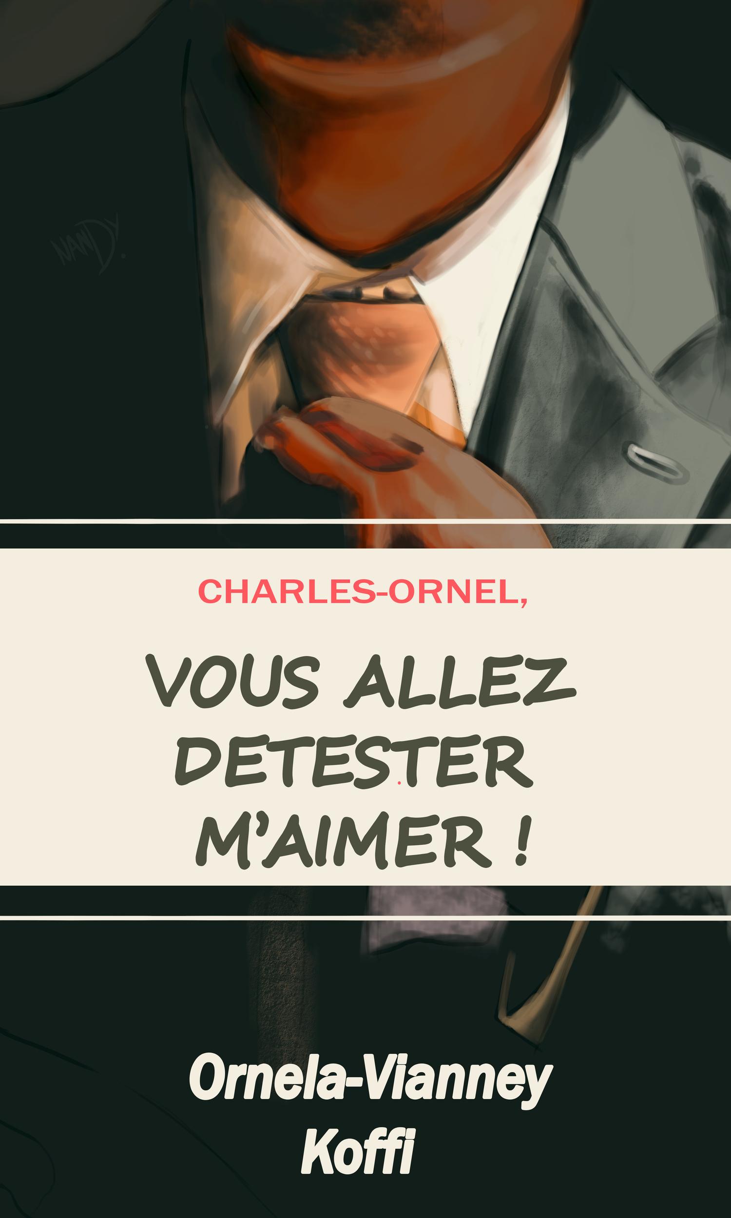 Couverture de Charles-Ornel, vous allez détester m'aimer!