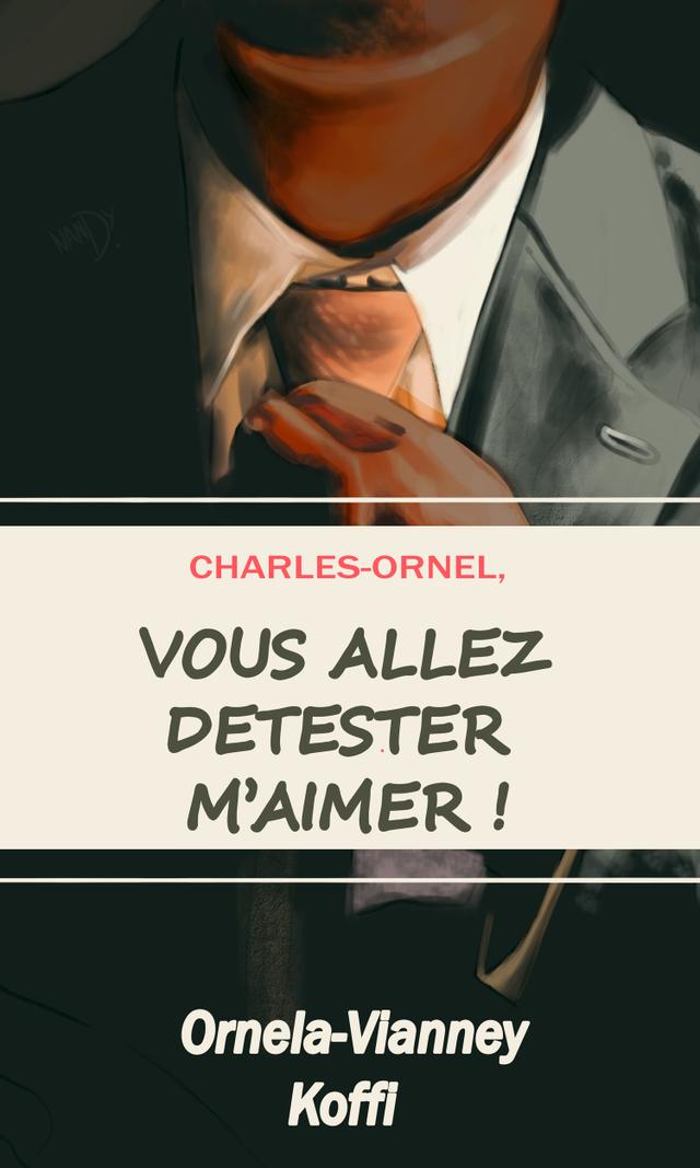 Couverture de Charles-Ornel, vous allez détester m'aimer!